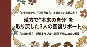 「もう年だから」「体質だから」と諦めていませんか？漢方で“本来の自分”を取り戻した3人の回復リポート（お腹の弱さ・睡眠トラブル・原因不明のめまい編）。解説記事タイトル画像。和紙の背景にえんじ色（赤茶色）の帯。