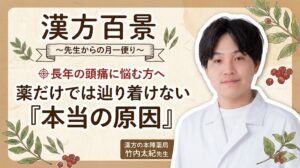 漢方百景コラム「長年の頭痛に悩む方へ 薬だけでは辿り着けない『本当の原因』」滋賀 漢方の本陣薬局 竹内太紀先生