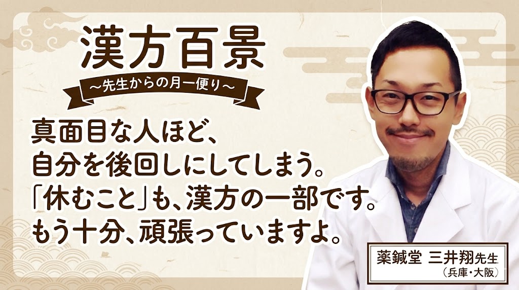 漢方百景コラム「真面目な人ほど、自分を後回しにしてしまう。 『休むこと』も、漢方の一部です。 もう十分、頑張っていますよ。」兵庫・大阪 薬鍼堂 三井翔先生