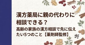 和紙風の背景に、左側に濃紺の縦帯があり、周囲を人参、生姜、シナモン、なつめなどの生薬のイラストが囲むデザイン。中央に「漢方薬局に親の代わりに相談できる？高齢の家族の漢方相談で先に伝えたい5つのこと【薬剤師監修】」と書かれている。